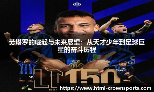 劳塔罗的崛起与未来展望：从天才少年到足球巨星的奋斗历程
